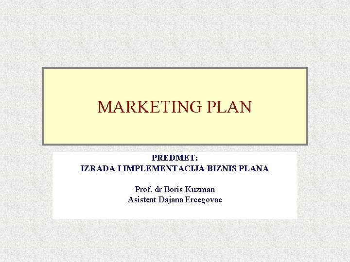 MARKETING PLAN PREDMET: IZRADA I IMPLEMENTACIJA BIZNIS PLANA Prof. dr Boris Kuzman Asistent Dajana