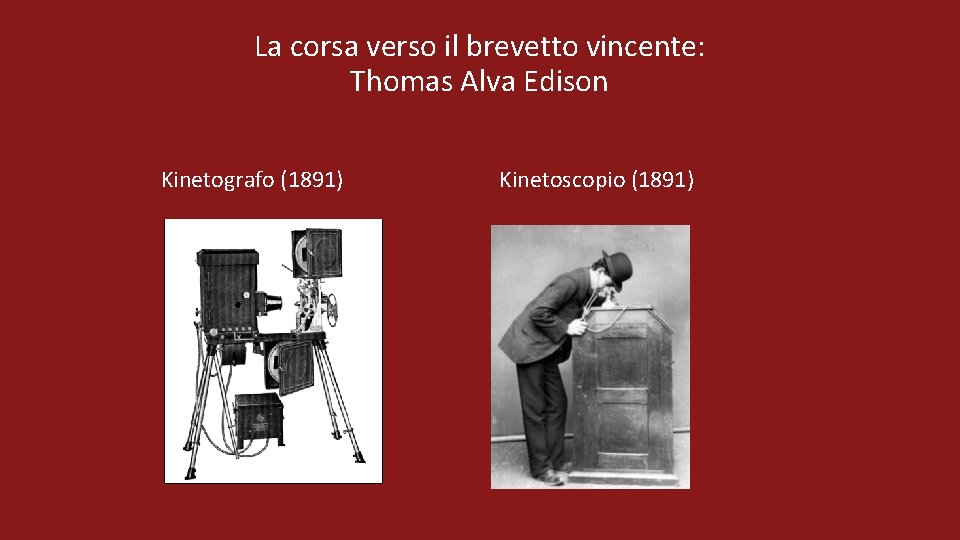 La corsa verso il brevetto vincente: Thomas Alva Edison Kinetografo (1891) Kinetoscopio (1891) 