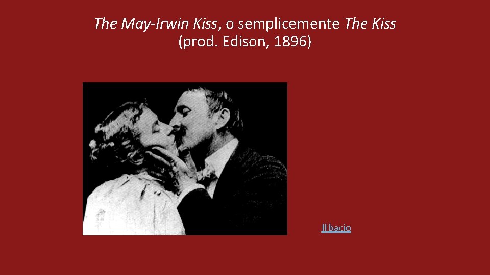 The May-Irwin Kiss, o semplicemente The Kiss (prod. Edison, 1896) Il bacio 