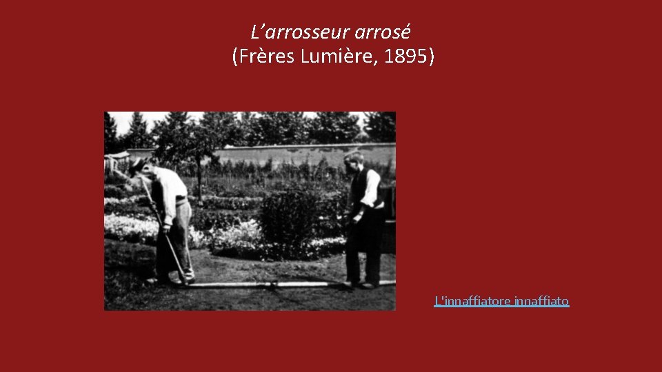 L’arrosseur arrosé (Frères Lumière, 1895) L'innaffiatore innaffiato 