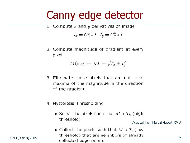 Canny edge detector Adapted from Martial Hebert, CMU CS 484, Spring 2019 25 