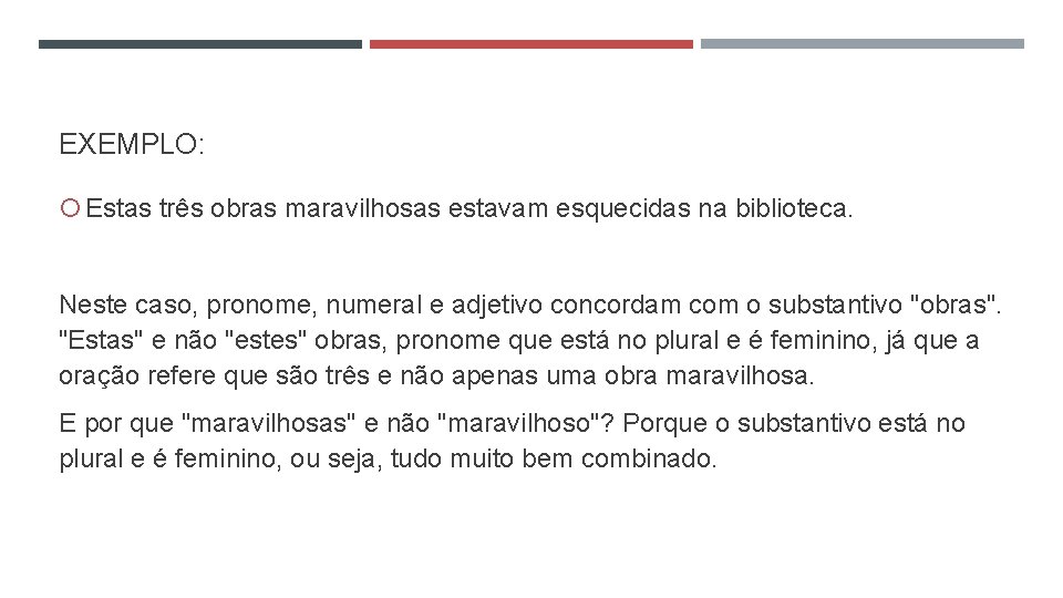 EXEMPLO: Estas três obras maravilhosas estavam esquecidas na biblioteca. Neste caso, pronome, numeral e