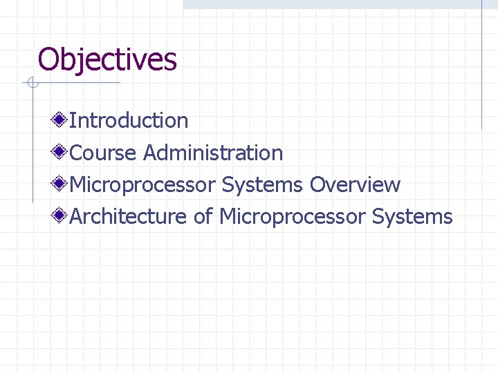Objectives Introduction Course Administration Microprocessor Systems Overview Architecture of Microprocessor Systems 