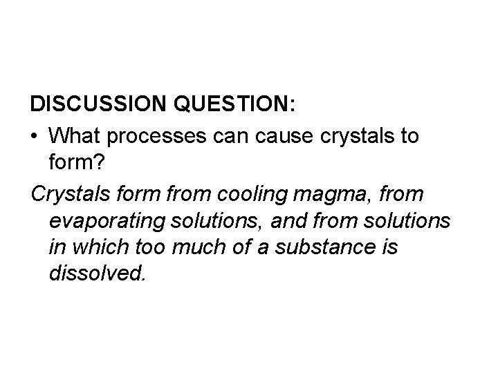 DISCUSSION QUESTION: • What processes can cause crystals to form? Crystals form from cooling