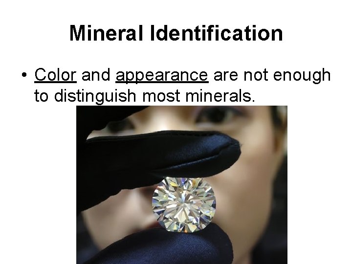 Mineral Identification • Color and appearance are not enough to distinguish most minerals. 