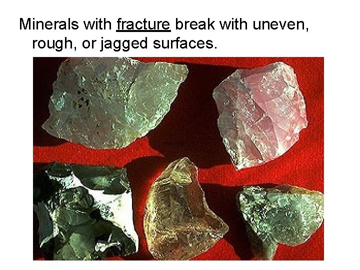 Minerals with fracture break with uneven, rough, or jagged surfaces. 