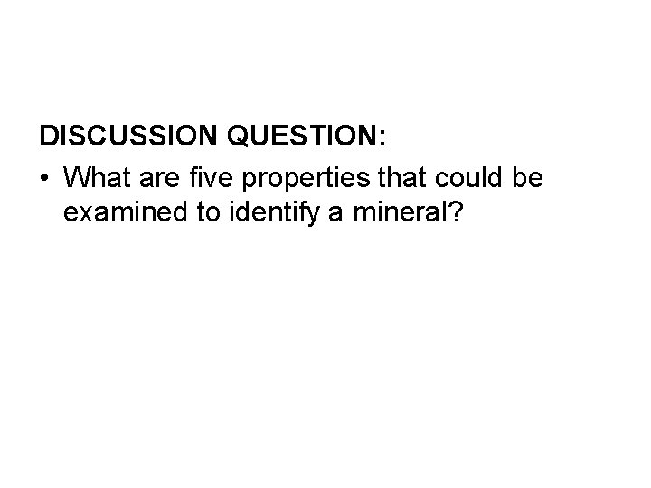 DISCUSSION QUESTION: • What are five properties that could be examined to identify a