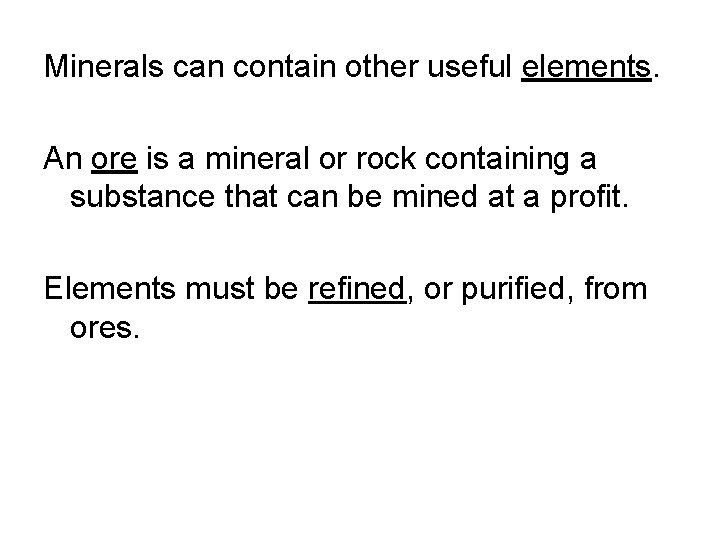Minerals can contain other useful elements. An ore is a mineral or rock containing