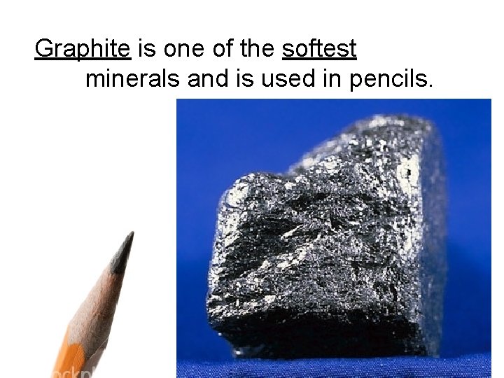Graphite is one of the softest minerals and is used in pencils. 