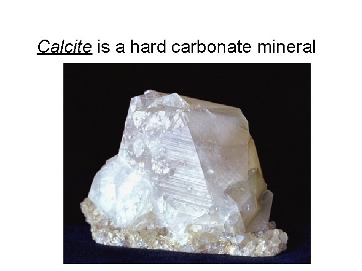 Calcite is a hard carbonate mineral 