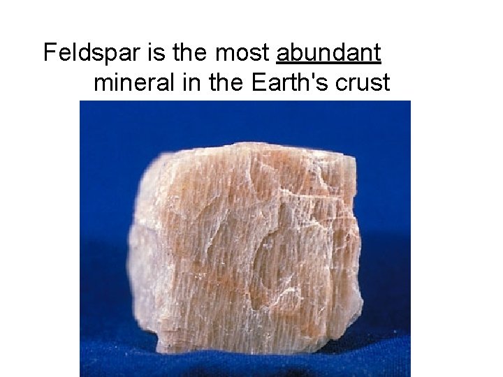 Feldspar is the most abundant mineral in the Earth's crust 