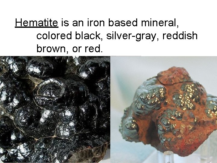 Hematite is an iron based mineral, colored black, silver-gray, reddish brown, or red. 