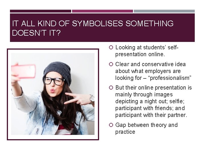 IT ALL KIND OF SYMBOLISES SOMETHING DOESN’T IT? Looking at students’ self- presentation online. IT ALL KIND OF SYMBOLISES SOMETHING DOESN’T IT? Looking at students’ self- presentation online.