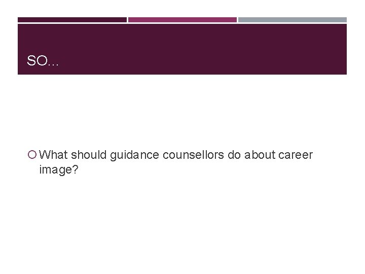 SO… What should guidance counsellors do about career image? SO… What should guidance counsellors do about career image?