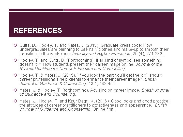 REFERENCES Cutts, B. , Hooley, T. and Yates, J. (2015). Graduate dress code: How REFERENCES Cutts, B. , Hooley, T. and Yates, J. (2015). Graduate dress code: How