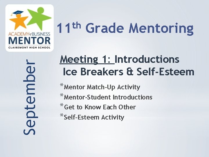 September th 11 Grade Mentoring Meeting 1: Introductions Ice Breakers & Self-Esteem *Mentor Match-Up