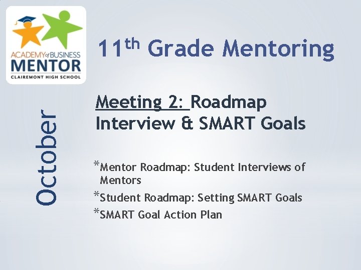 October th 11 Grade Mentoring Meeting 2: Roadmap Interview & SMART Goals *Mentor Roadmap: