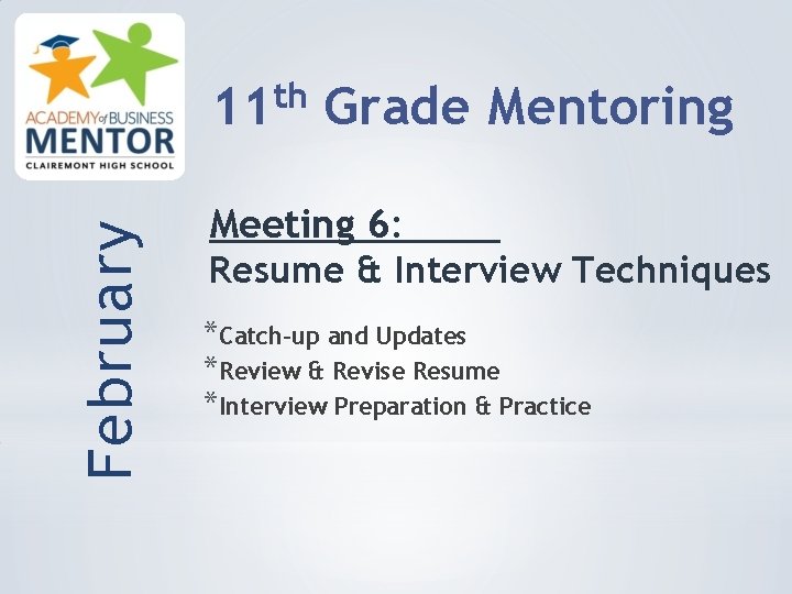 February th 11 Grade Mentoring Meeting 6: Resume & Interview Techniques *Catch-up and Updates