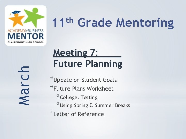 March th 11 Grade Mentoring Meeting 7: Future Planning *Update on Student Goals *Future