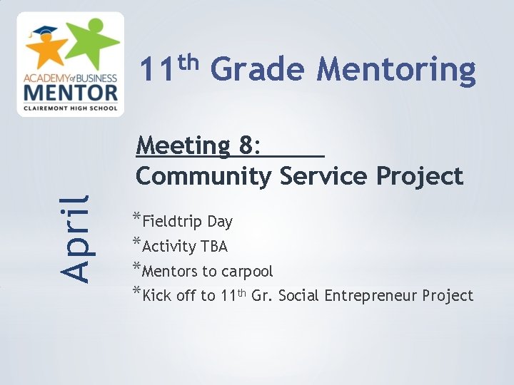 th 11 Grade Mentoring April Meeting 8: Community Service Project *Fieldtrip Day *Activity TBA