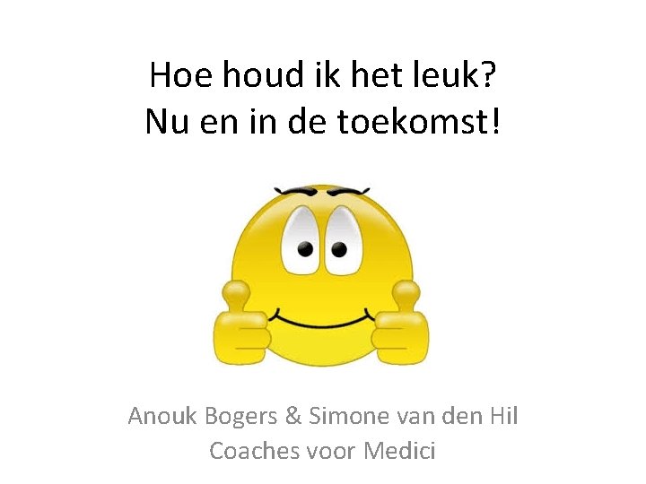 Hoe houd ik het leuk? Nu en in de toekomst! Anouk Bogers & Simone