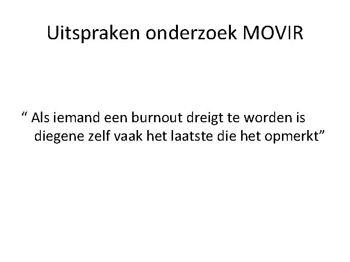 Uitspraken onderzoek MOVIR “ Als iemand een burnout dreigt te worden is diegene zelf