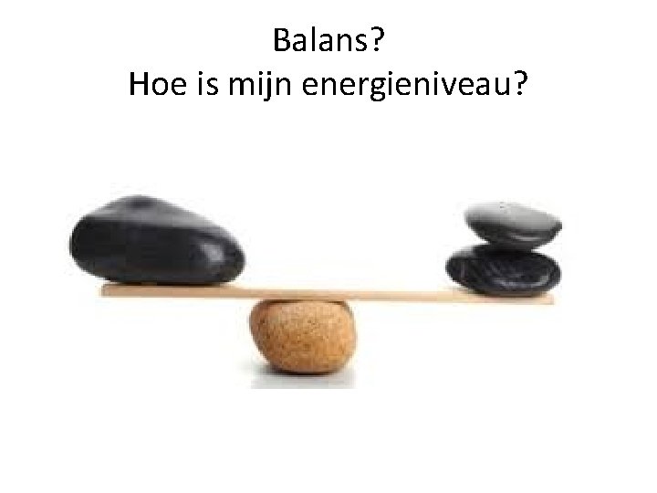 Balans? Hoe is mijn energieniveau? 