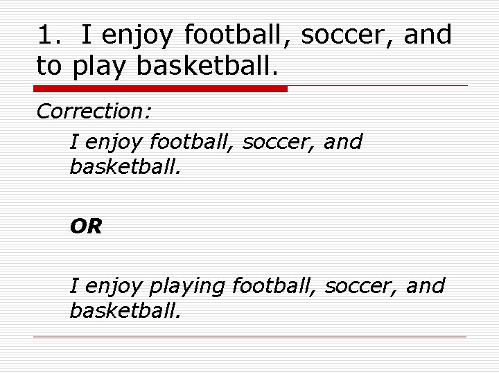 1. I enjoy football, soccer, and to play basketball. Correction: I enjoy football, soccer,