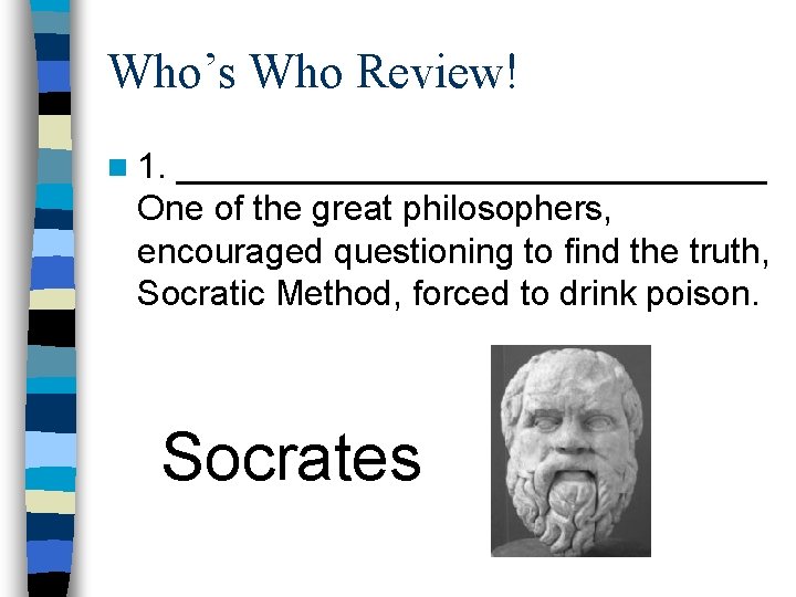 Who’s Who Review! n 1. _______________ One of the great philosophers, encouraged questioning to