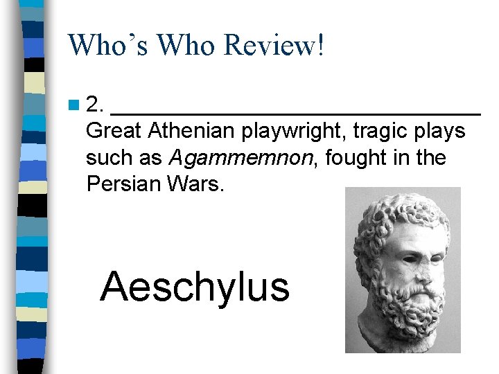 Who’s Who Review! n 2. _______________ Great Athenian playwright, tragic plays such as Agammemnon,