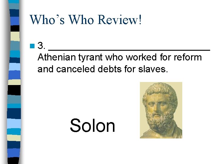 Who’s Who Review! n 3. _______________ Athenian tyrant who worked for reform and canceled