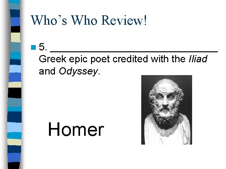 Who’s Who Review! n 5. _______________ Greek epic poet credited with the Iliad and