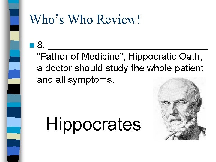 Who’s Who Review! n 8. _______________ “Father of Medicine”, Hippocratic Oath, a doctor should