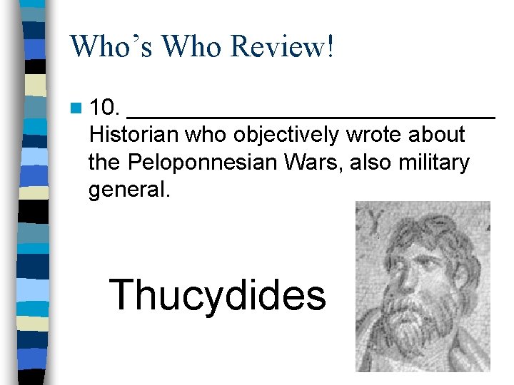 Who’s Who Review! n 10. _______________ Historian who objectively wrote about the Peloponnesian Wars,