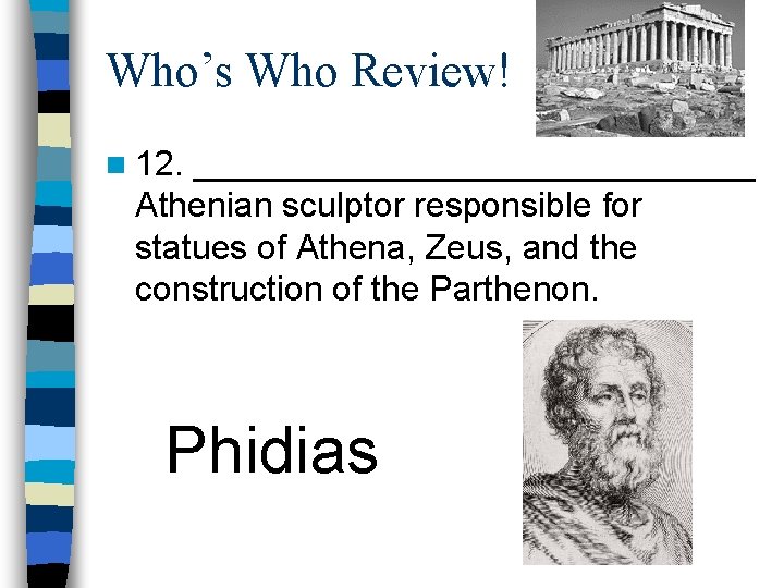 Who’s Who Review! n 12. _______________ Athenian sculptor responsible for statues of Athena, Zeus,