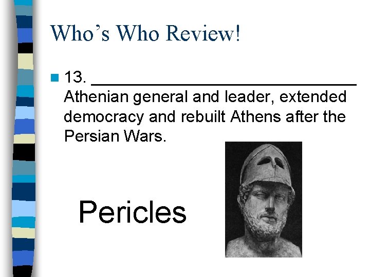 Who’s Who Review! n 13. _______________ Athenian general and leader, extended democracy and rebuilt