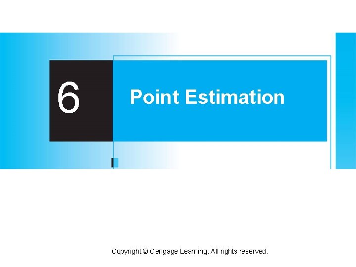 6 Point Estimation Copyright © Cengage Learning. All rights reserved. 