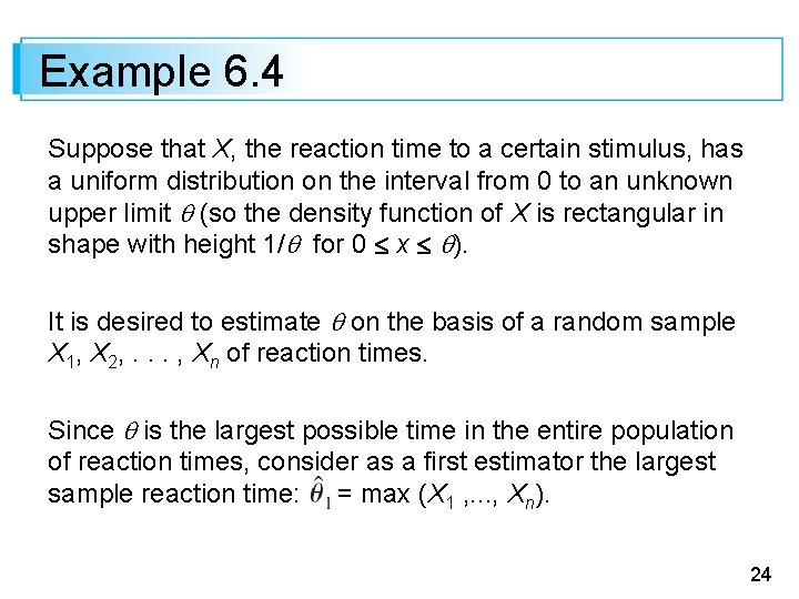Example 6. 4 Suppose that X, the reaction time to a certain stimulus, has