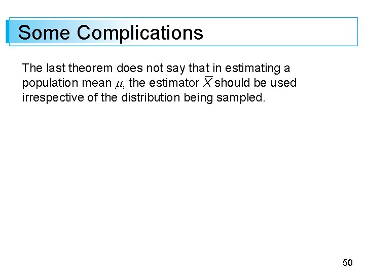 Some Complications The last theorem does not say that in estimating a population mean