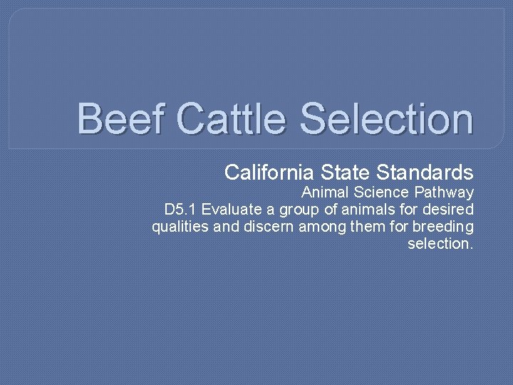 Beef Cattle Selection California State Standards Animal Science Pathway D 5. 1 Evaluate a