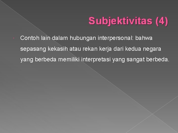 Subjektivitas (4) Contoh lain dalam hubungan interpersonal: bahwa sepasang kekasih atau rekan kerja dari