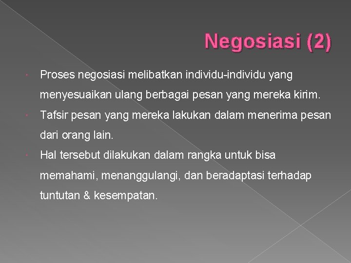 Negosiasi (2) Proses negosiasi melibatkan individu-individu yang menyesuaikan ulang berbagai pesan yang mereka kirim.