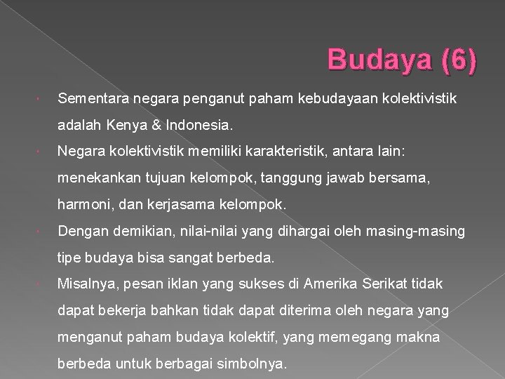 Budaya (6) Sementara negara penganut paham kebudayaan kolektivistik adalah Kenya & Indonesia. Negara kolektivistik