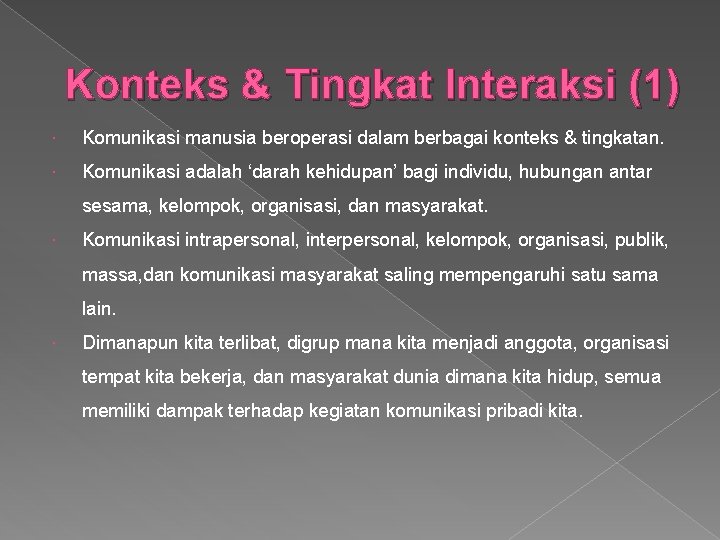 Konteks & Tingkat Interaksi (1) Komunikasi manusia beroperasi dalam berbagai konteks & tingkatan. Komunikasi