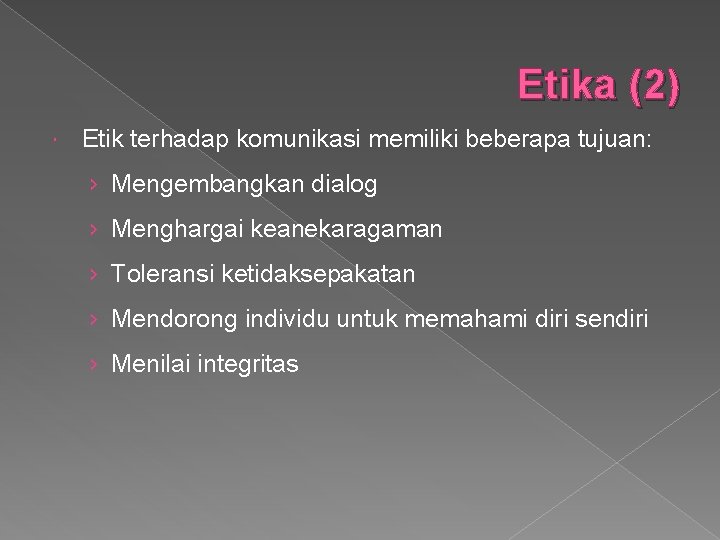 Etika (2) Etik terhadap komunikasi memiliki beberapa tujuan: › Mengembangkan dialog › Menghargai keanekaragaman