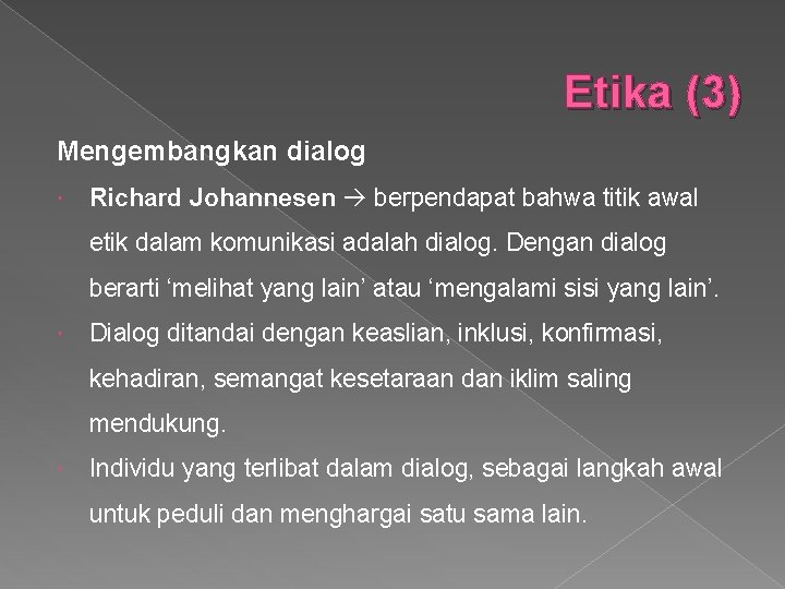 Etika (3) Mengembangkan dialog Richard Johannesen berpendapat bahwa titik awal etik dalam komunikasi adalah