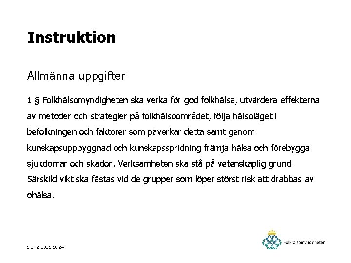 Instruktion Allmänna uppgifter 1 § Folkhälsomyndigheten ska verka för god folkhälsa, utvärdera effekterna av