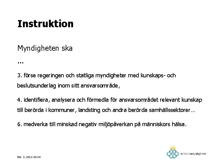 Instruktion Myndigheten ska … 3. förse regeringen och statliga myndigheter med kunskaps- och beslutsunderlag