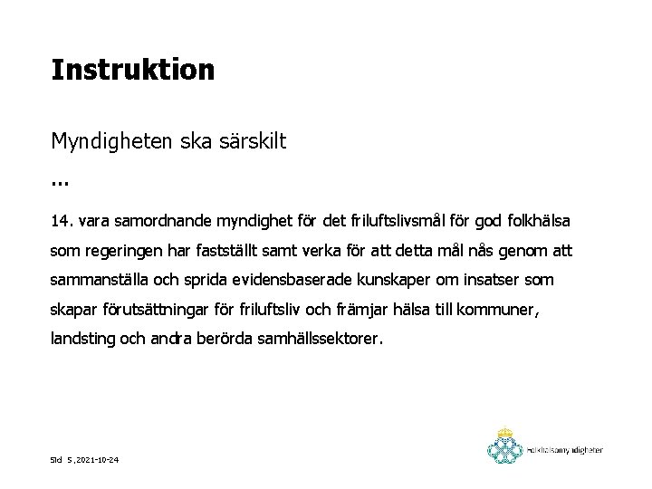 Instruktion Myndigheten ska särskilt … 14. vara samordnande myndighet för det friluftslivsmål för god