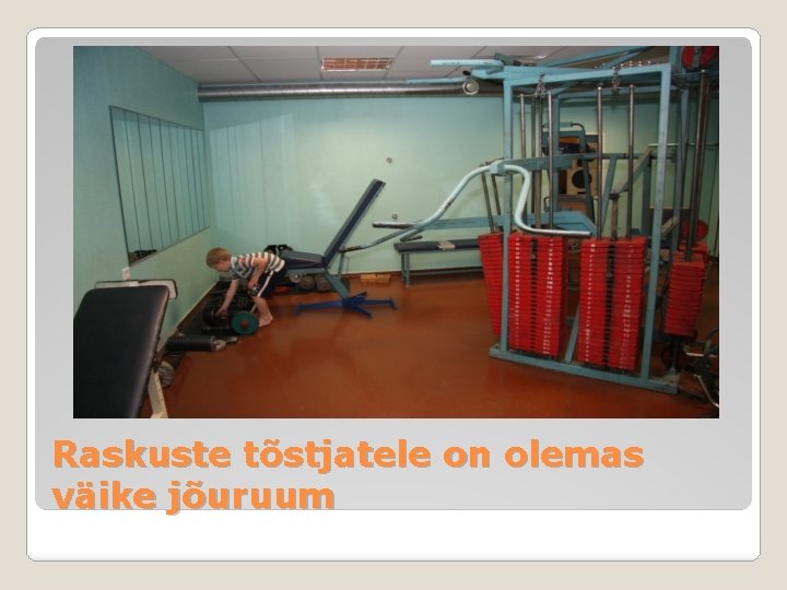 Raskuste tõstjatele on olemas väike jõuruum 